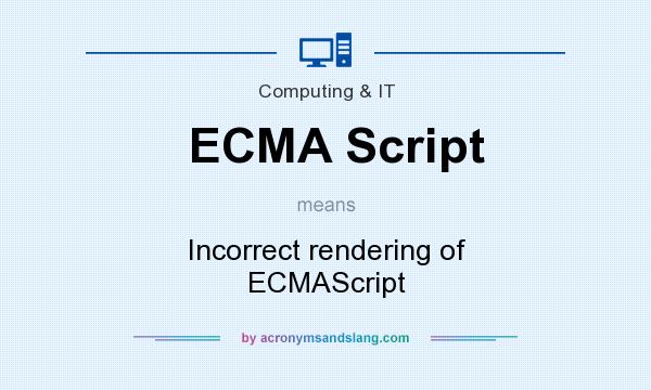 What does ECMA Script mean? It stands for Incorrect rendering of ECMAScript