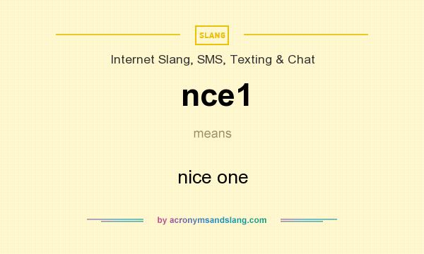 What does nce1 mean? It stands for nice one