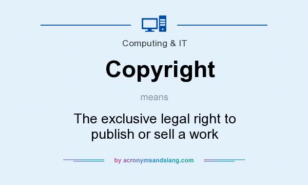 What does Copyright mean? It stands for The exclusive legal right to publish or sell a work