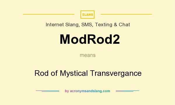 What does ModRod2 mean? It stands for Rod of Mystical Transvergance