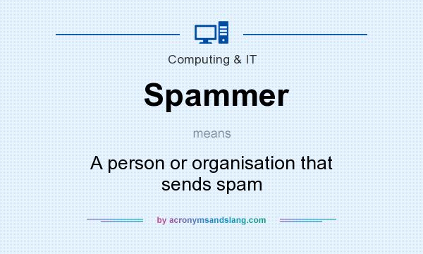 What does Spammer mean? It stands for A person or organisation that sends spam