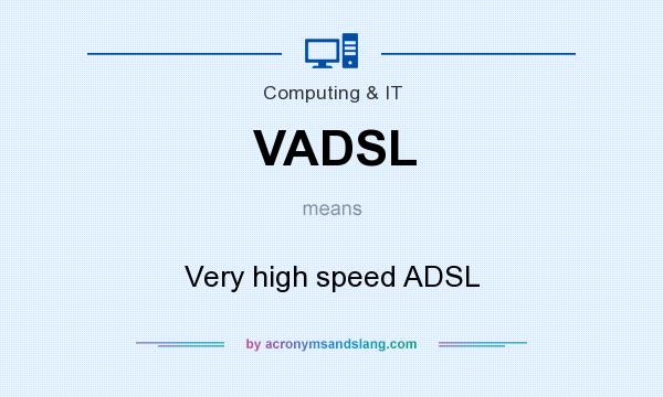 What does VADSL mean? It stands for Very high speed ADSL