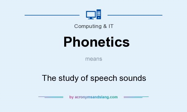 What does Phonetics mean? It stands for The study of speech sounds