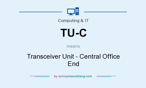 What does TU-C mean? It stands for Transceiver Unit - Central Office End