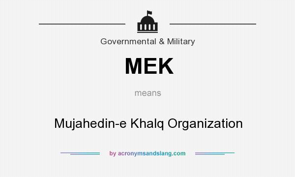 What does MEK mean? It stands for Mujahedin-e Khalq Organization