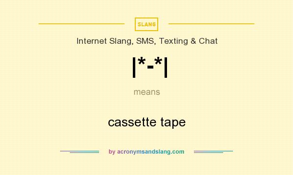 What does |*-*| mean? It stands for cassette tape