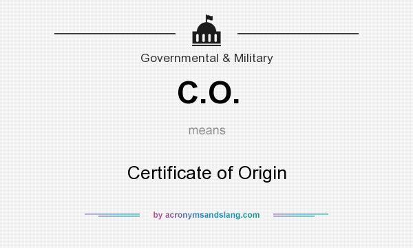 What does C.O. mean? It stands for Certificate of Origin