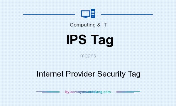 What does IPS Tag mean? It stands for Internet Provider Security Tag