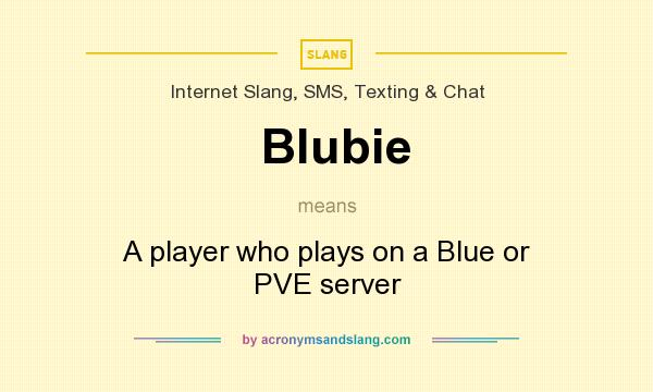 What does Blubie mean? It stands for A player who plays on a Blue or PVE server