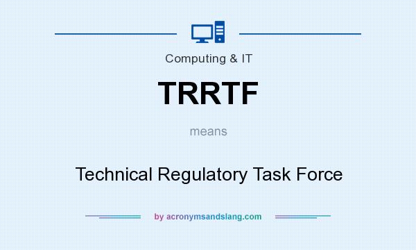 What does TRRTF mean? It stands for Technical Regulatory Task Force