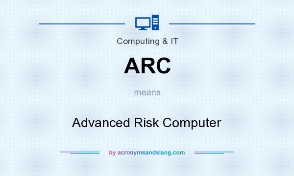 What does ARC mean? It stands for Advanced Risk Computer