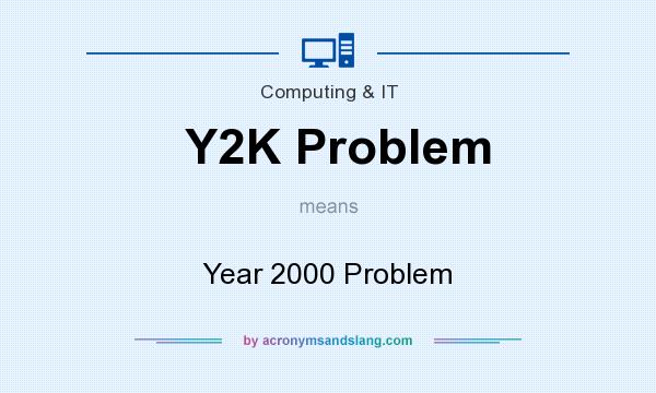 What does Y2K Problem mean? It stands for Year 2000 Problem