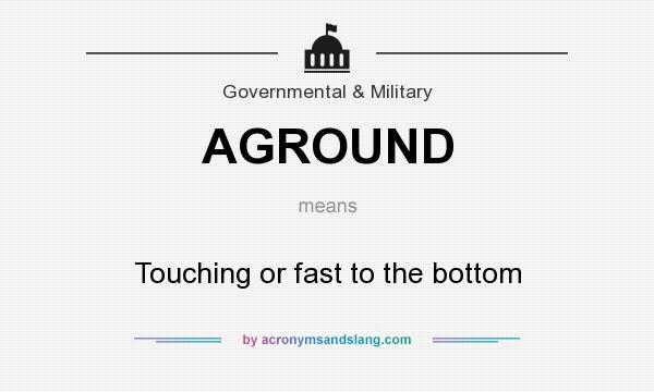 What does AGROUND mean? It stands for Touching or fast to the bottom