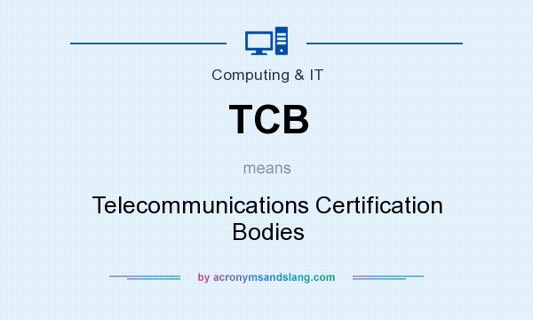 What does TCB mean? It stands for Telecommunications Certification Bodies