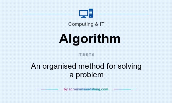 What does Algorithm mean? It stands for An organised method for solving a problem