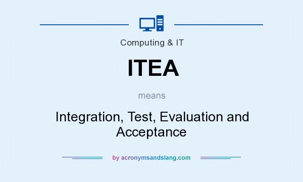 What does ITEA mean? It stands for Integration, Test, Evaluation and Acceptance