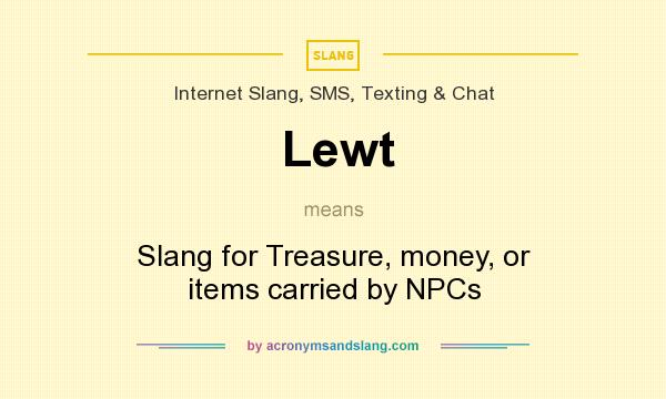 What does Lewt mean? It stands for Slang for Treasure, money, or items carried by NPCs