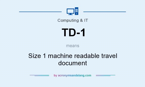 What does TD-1 mean? It stands for Size 1 machine readable travel document