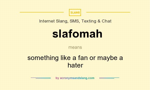 What does slafomah mean? It stands for something like a fan or maybe a hater