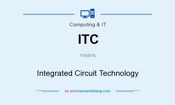 What does ITC mean? It stands for Integrated Circuit Technology