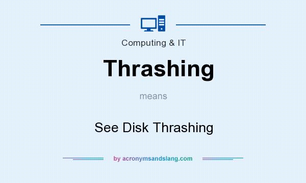 What does Thrashing mean? It stands for See Disk Thrashing