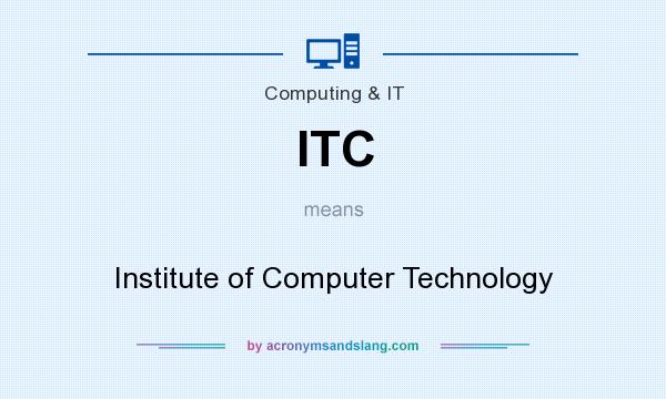 What does ITC mean? It stands for Institute of Computer Technology