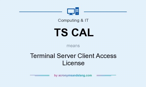What does TS CAL mean? It stands for Terminal Server Client Access License