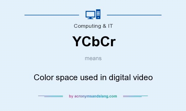 What does YCbCr mean? It stands for Color space used in digital video