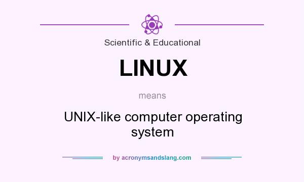 What does LINUX mean? It stands for UNIX-like computer operating system