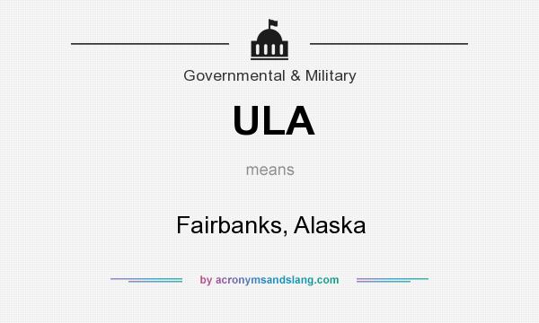 What does ULA mean? It stands for Fairbanks, Alaska