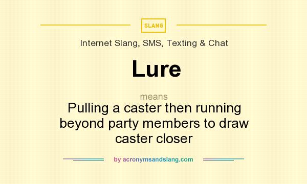 What does Lure mean? It stands for Pulling a caster then running beyond party members to draw caster closer