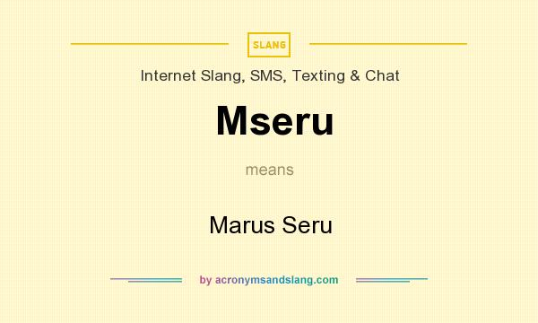 What does Mseru mean? It stands for Marus Seru