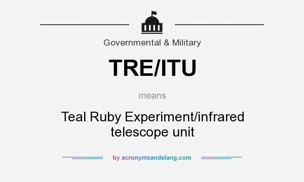 What does TRE/ITU mean? It stands for Teal Ruby Experiment/infrared telescope unit