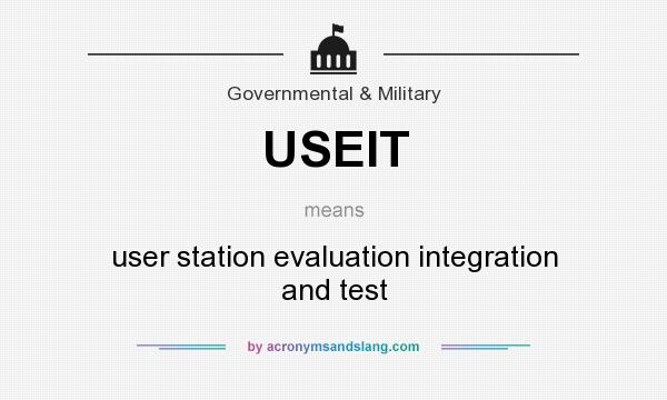 What does USEIT mean? It stands for user station evaluation integration and test