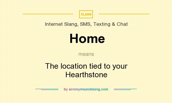 What does Home mean? It stands for The location tied to your Hearthstone