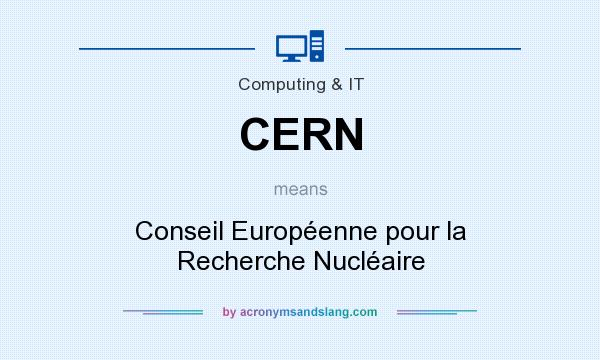 What does CERN mean? It stands for Conseil Européenne pour la Recherche Nucléaire