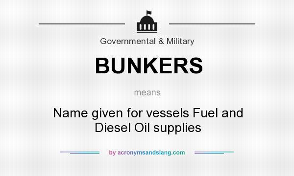 What does BUNKERS mean? It stands for Name given for vessels Fuel and Diesel Oil supplies