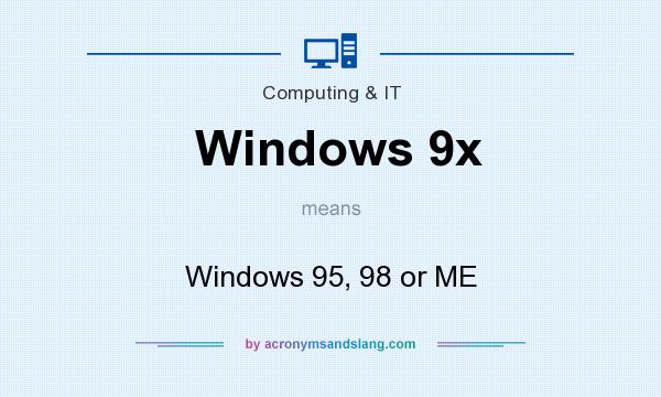 What does Windows 9x mean? It stands for Windows 95, 98 or ME