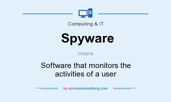 What does Spyware mean? It stands for Software that monitors the activities of a user