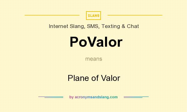 What does PoValor mean? It stands for Plane of Valor