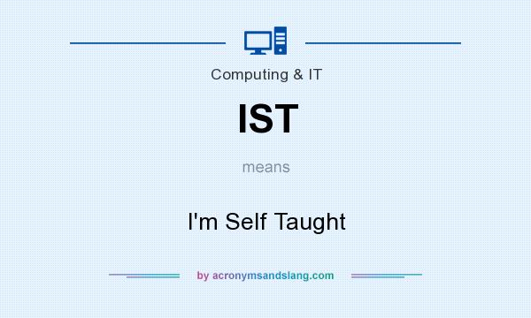 What does IST mean? It stands for I`m Self Taught