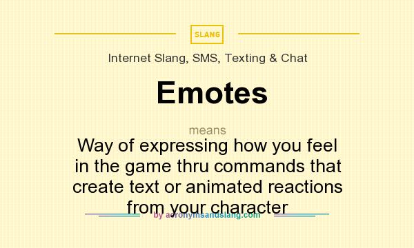 What does Emotes mean? It stands for Way of expressing how you feel in the game thru commands that create text or animated reactions from your character