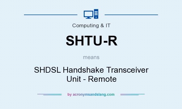 What does SHTU-R mean? It stands for SHDSL Handshake Transceiver Unit - Remote
