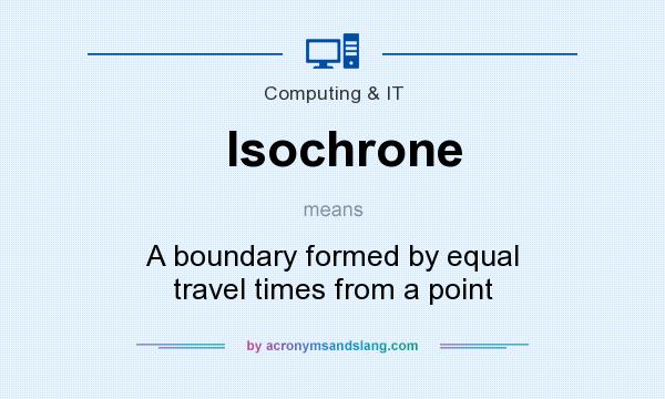 What does Isochrone mean? It stands for A boundary formed by equal travel times from a point