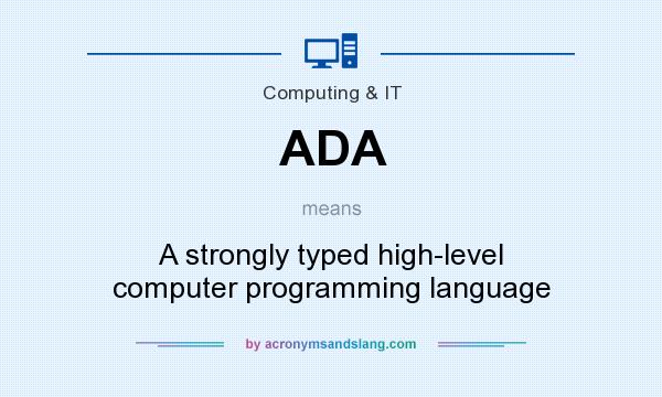 What does ADA mean? It stands for A strongly typed high-level computer programming language