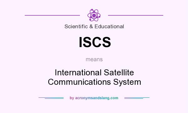 What does ISCS mean? It stands for International Satellite Communications System