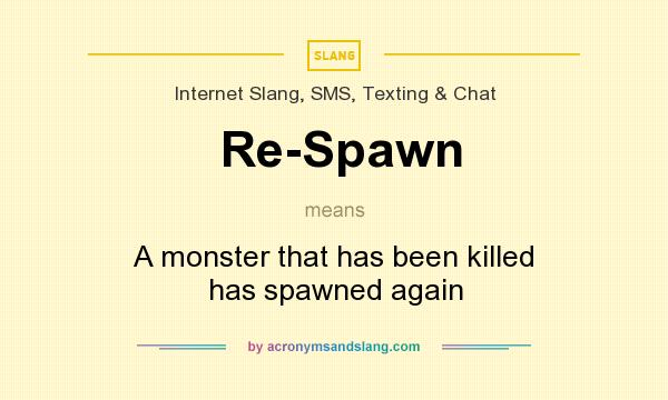 What does Re-Spawn mean? It stands for A monster that has been killed has spawned again