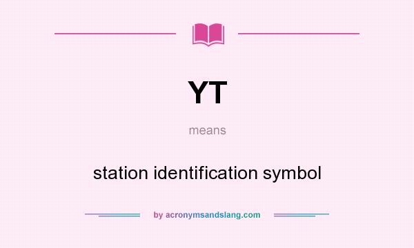 What does YT mean? It stands for station identification symbol