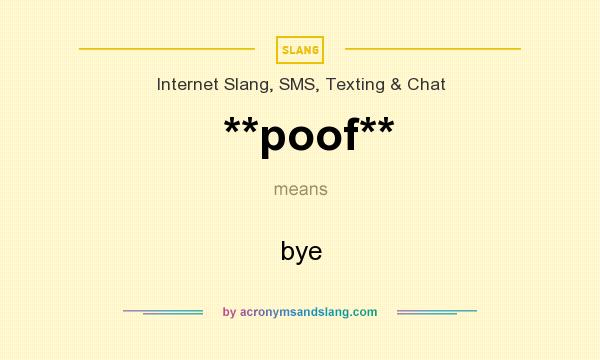 What does **poof** mean? It stands for bye