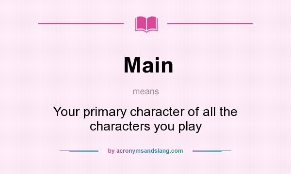 What does Main mean? It stands for Your primary character of all the characters you play